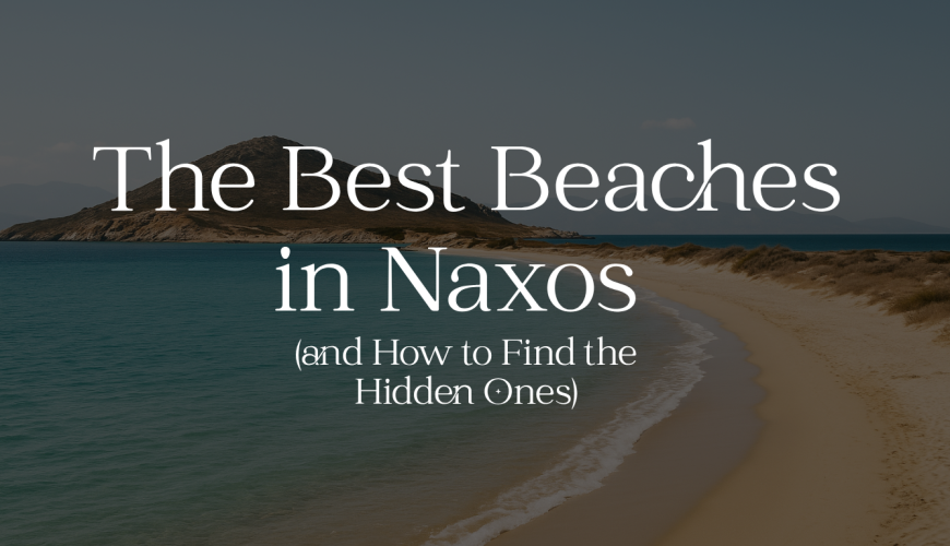 The Best Beaches in Naxos (and How to Find the Hidden Ones)